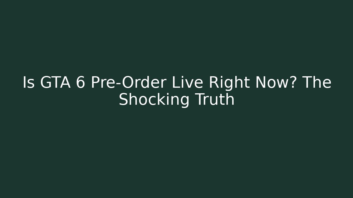 Is GTA 6 Pre-Order Live Right Now? The Shocking Truth