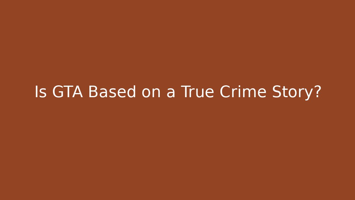 Is GTA Based on a True Crime Story?