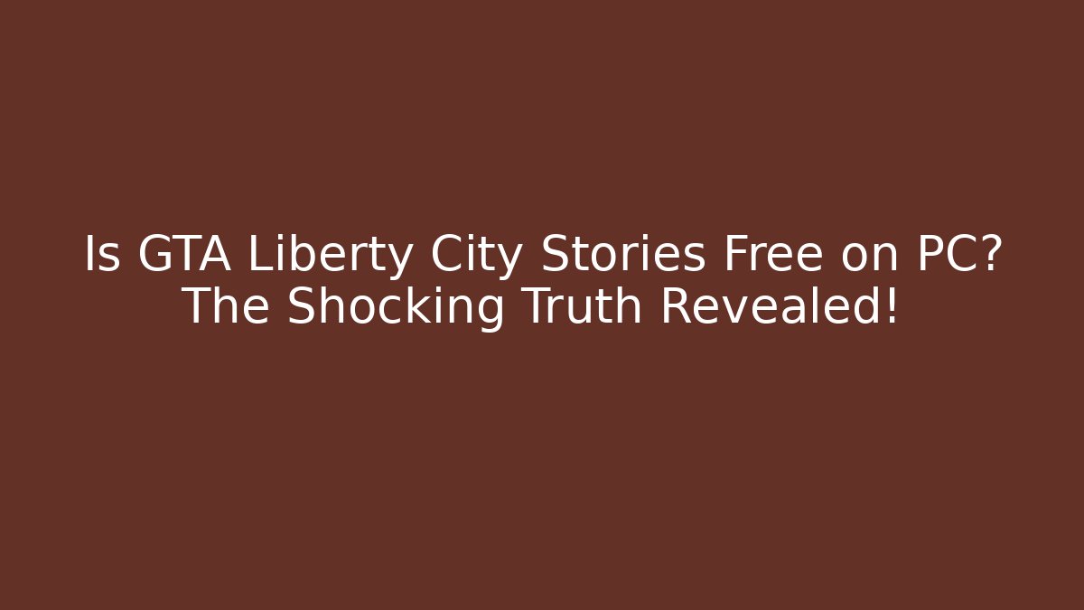 Is GTA Liberty City Stories Free on PC? The Shocking Truth Revealed!