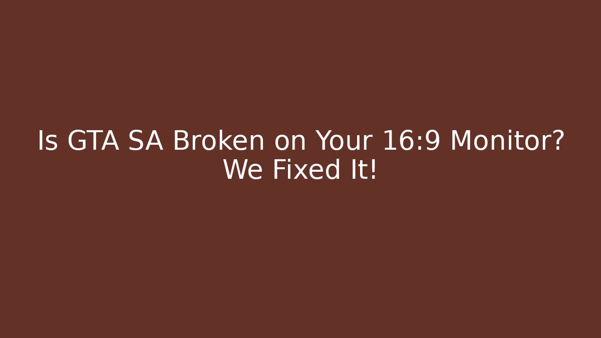 Is GTA SA Broken on Your 16:9 Monitor? We Fixed It!