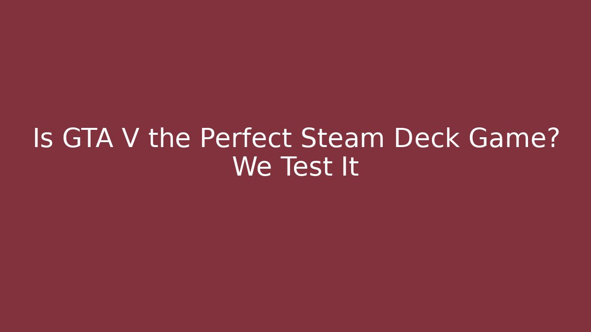 Is GTA V the Perfect Steam Deck Game? We Test It - Critter Realm