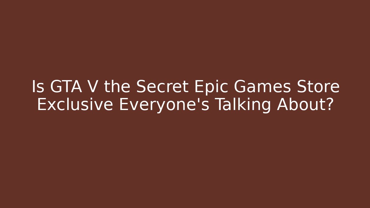 Is GTA V the Secret Epic Games Store Exclusive Everyone’s Talking About?