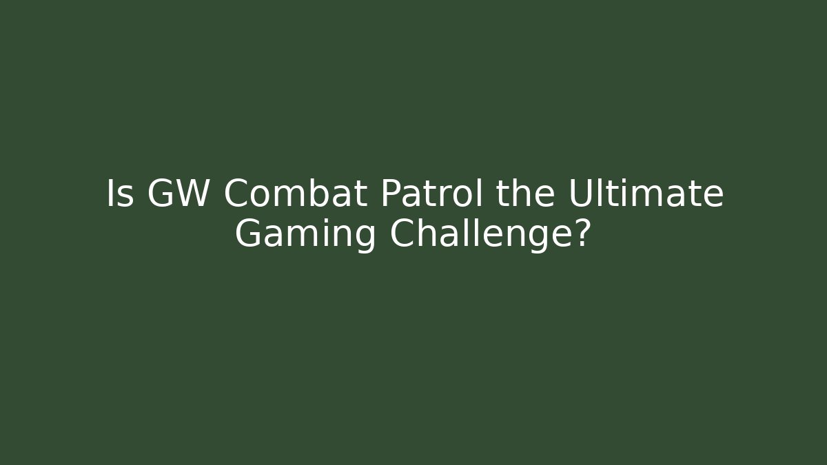 Is GW Combat Patrol the Ultimate Gaming Challenge? - Critter Realm