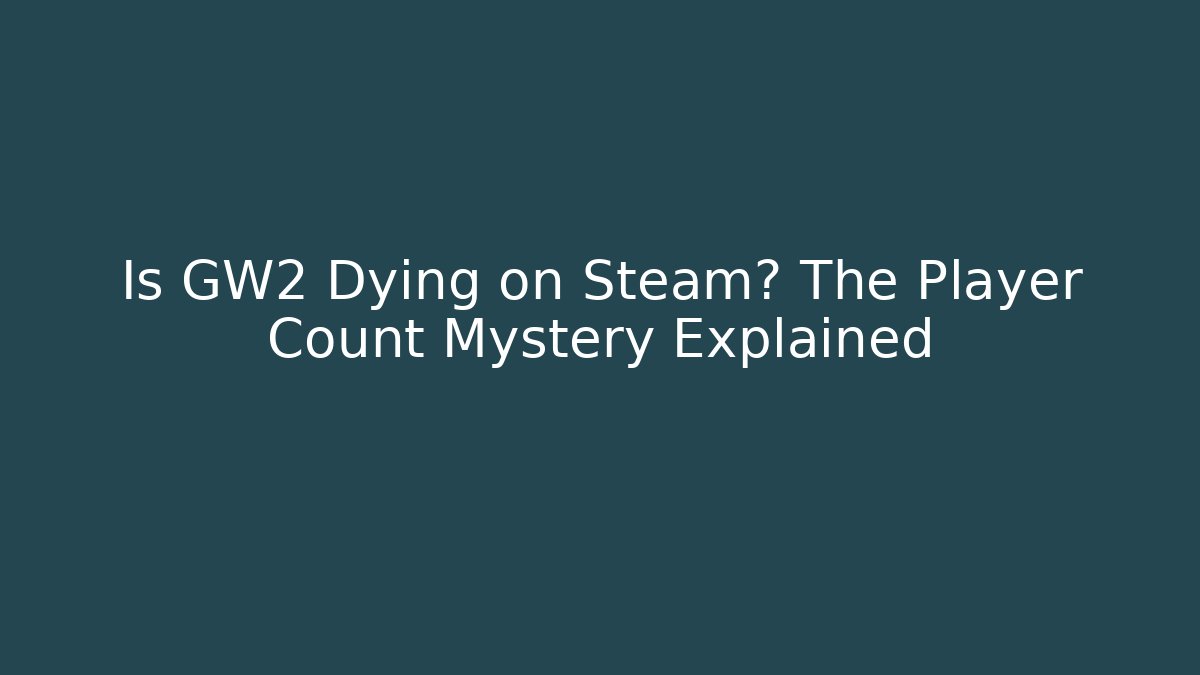 Is GW2 Dying on Steam? The Player Count Mystery Explained