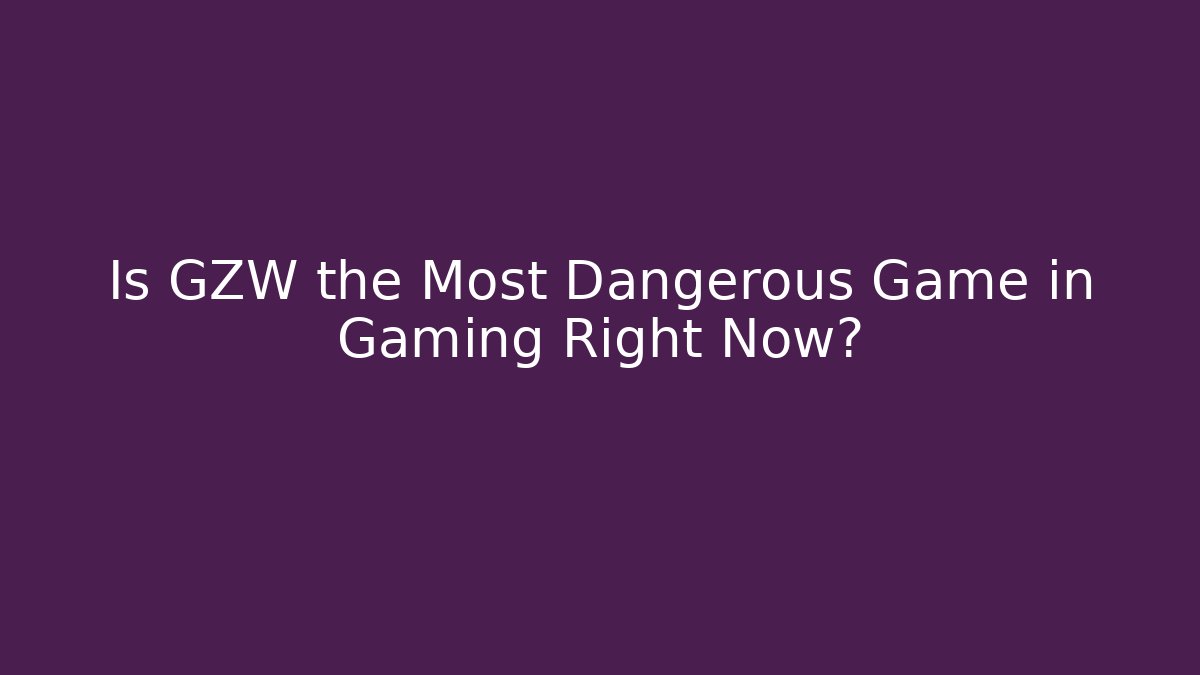 Is GZW the Most Dangerous Game in Gaming Right Now?