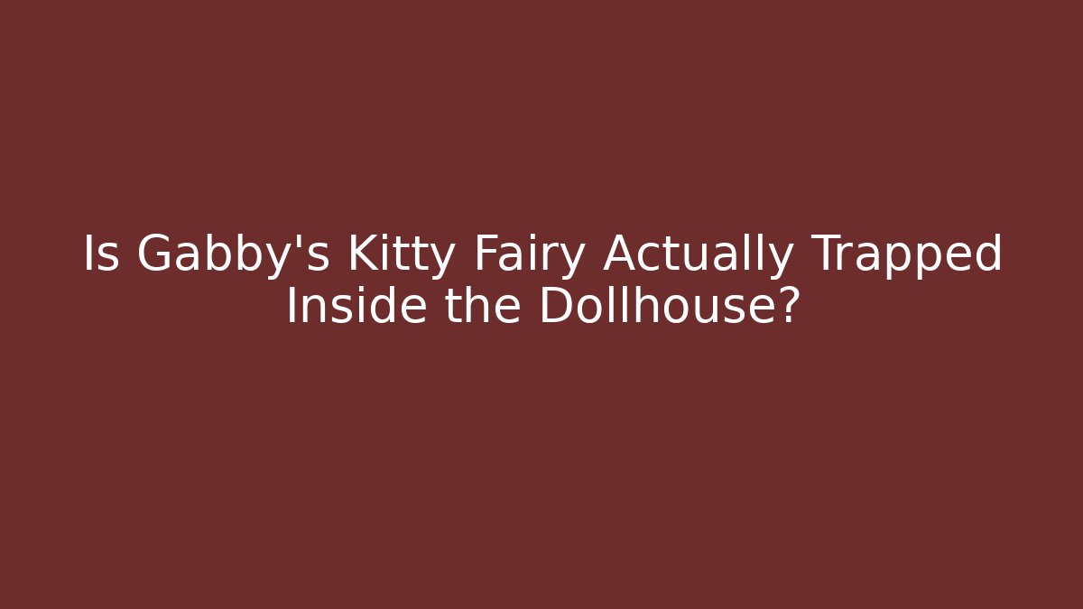 Is Gabby's Kitty Fairy Actually Trapped Inside the Dollhouse?