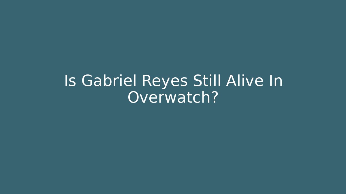 Is Gabriel Reyes Still Alive In Overwatch?