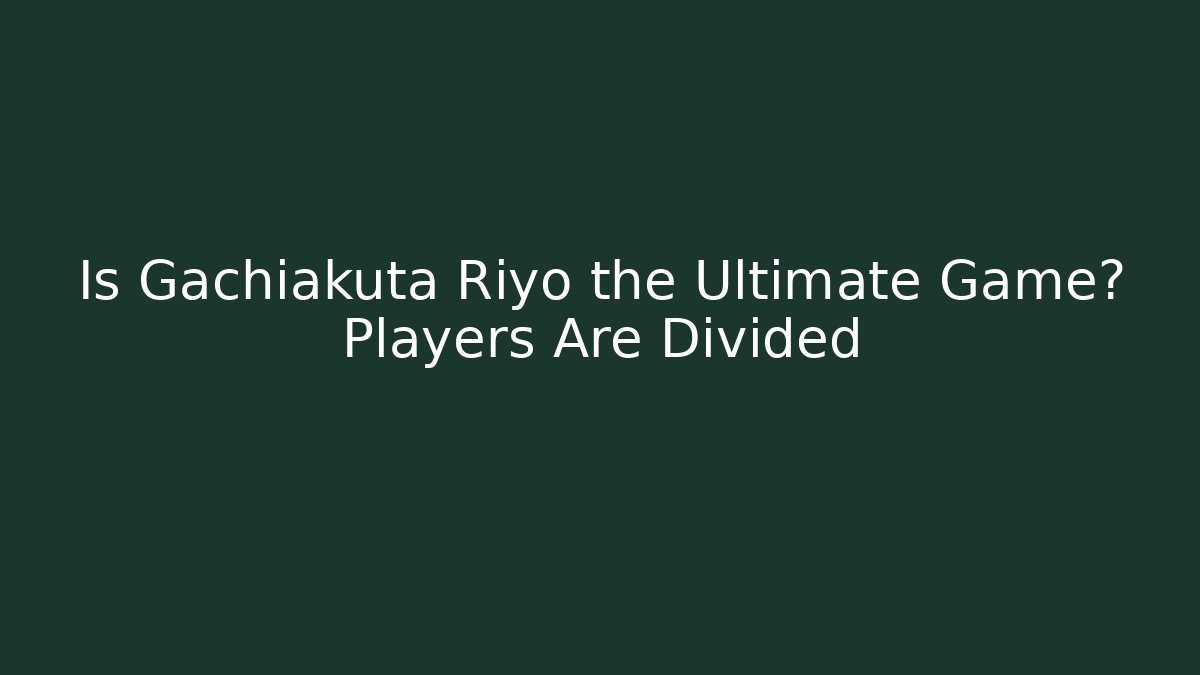 Is Gachiakuta Riyo the Ultimate Game? Players Are Divided