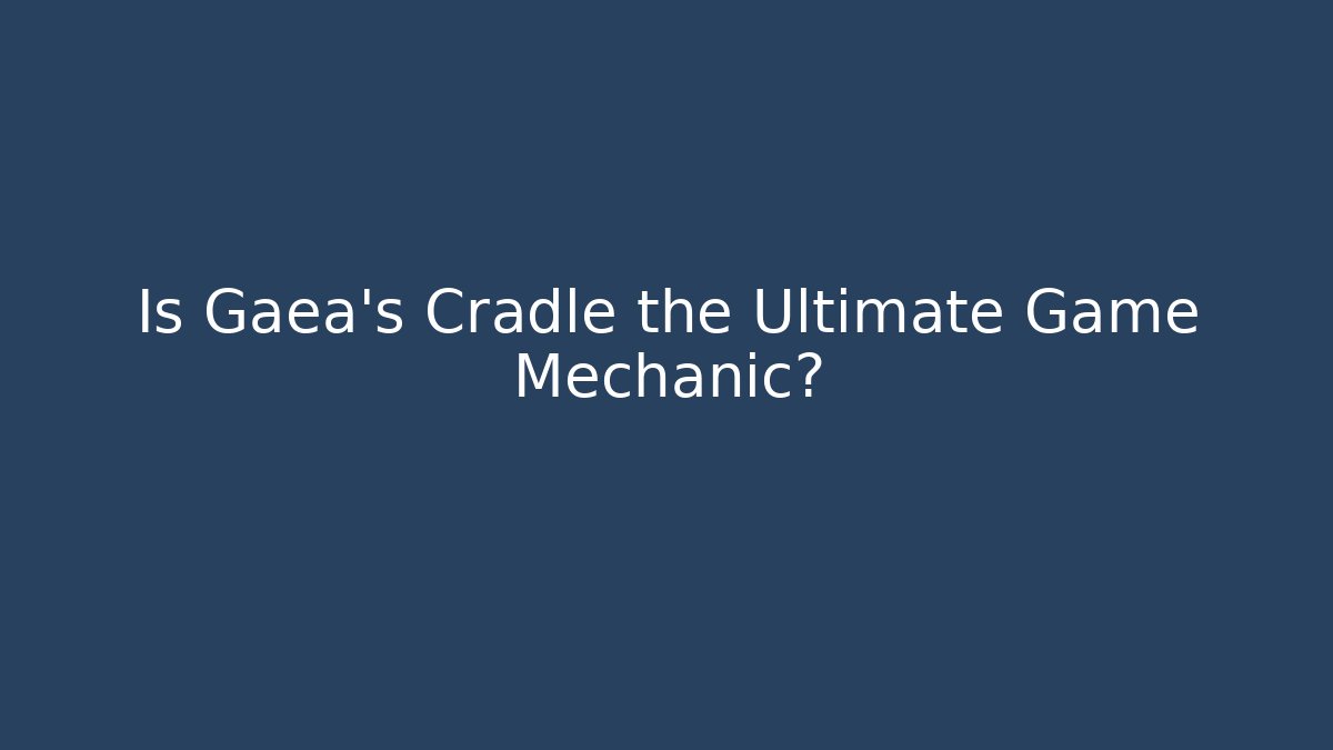 Is Gaea’s Cradle the Ultimate Game Mechanic?