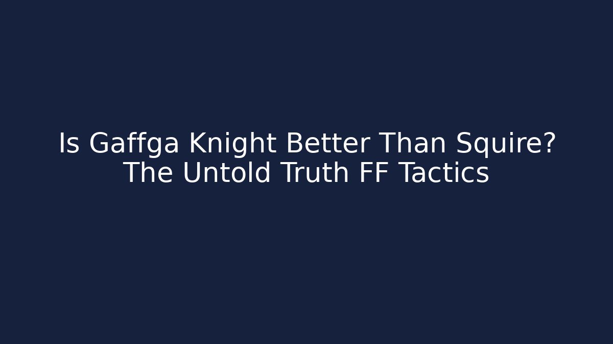 Is Gaffga Knight Better Than Squire? The Untold Truth FF Tactics - Critter Realm