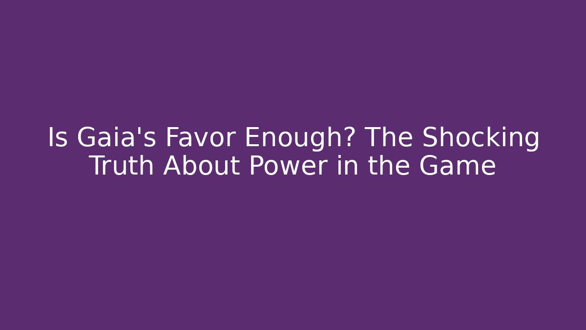 Is Gaia's Favor Enough? The Shocking Truth About Power in the Game