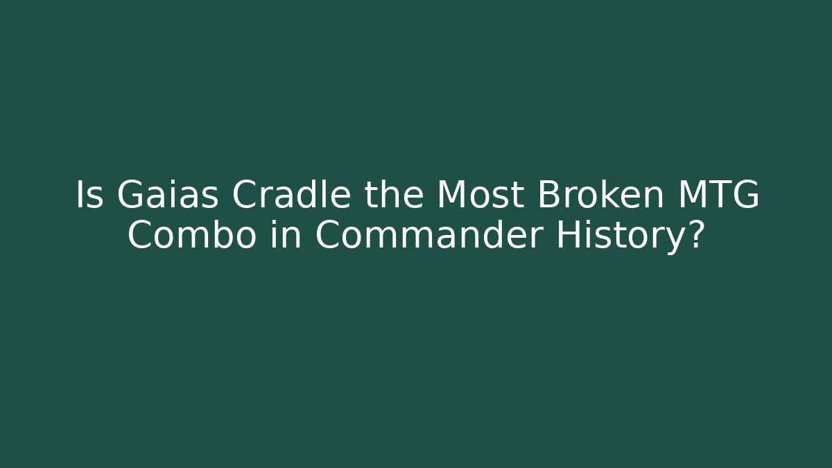 Is Gaias Cradle the Most Broken MTG Combo in Commander History?