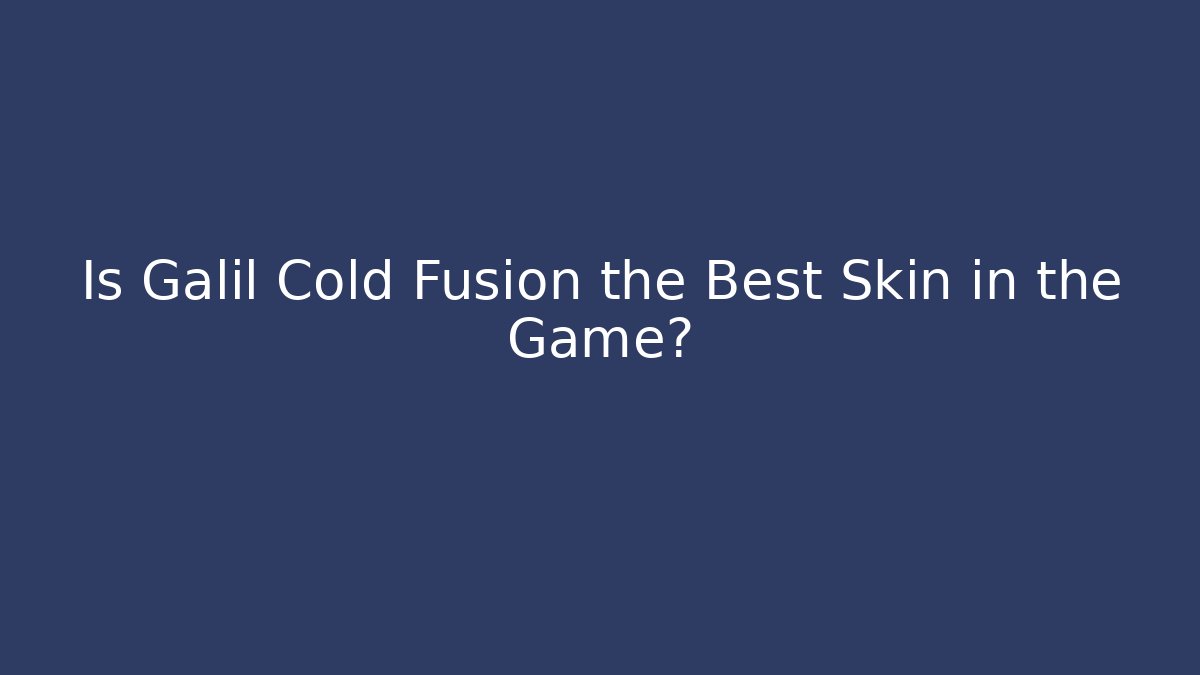Is Galil Cold Fusion the Best Skin in the Game?