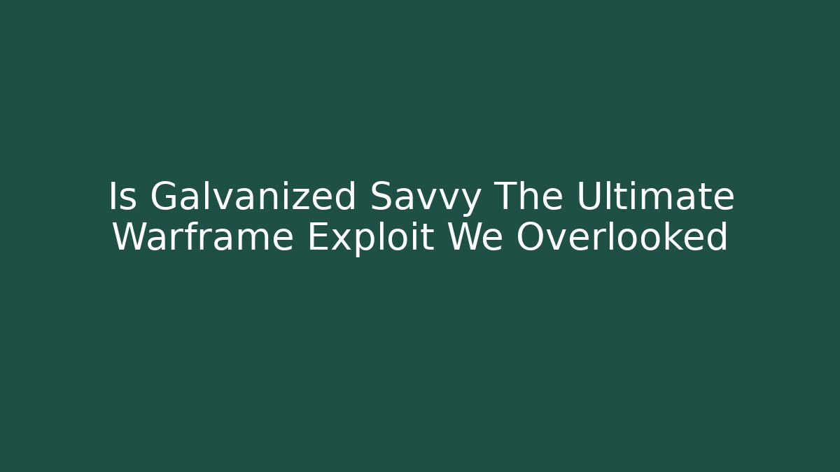 Is Galvanized Savvy The Ultimate Warframe Exploit We Overlooked - Critter Realm