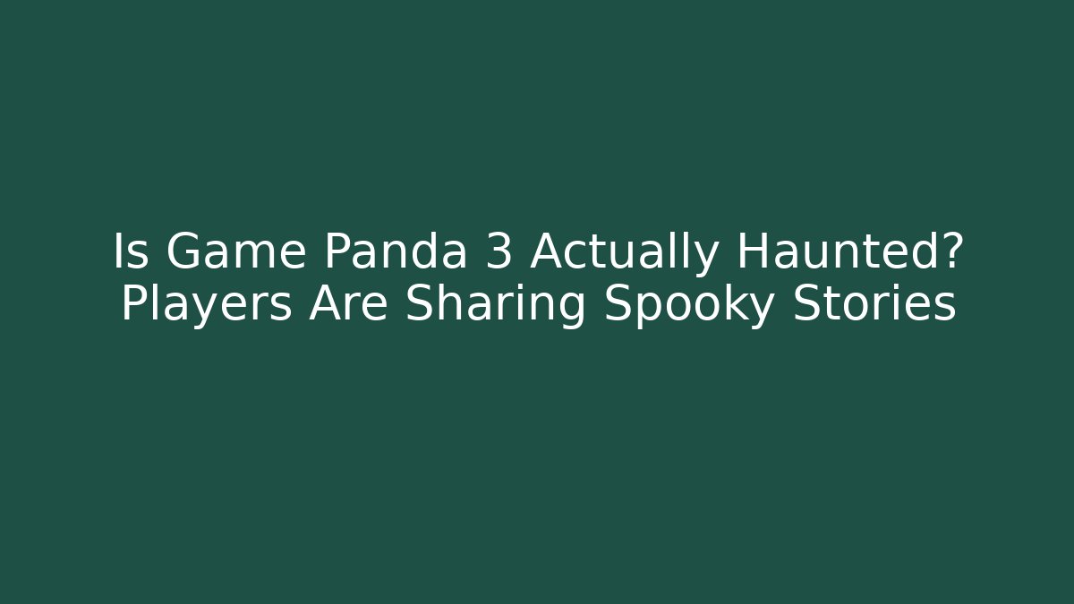 Is Game Panda 3 Actually Haunted? Players Are Sharing Spooky Stories