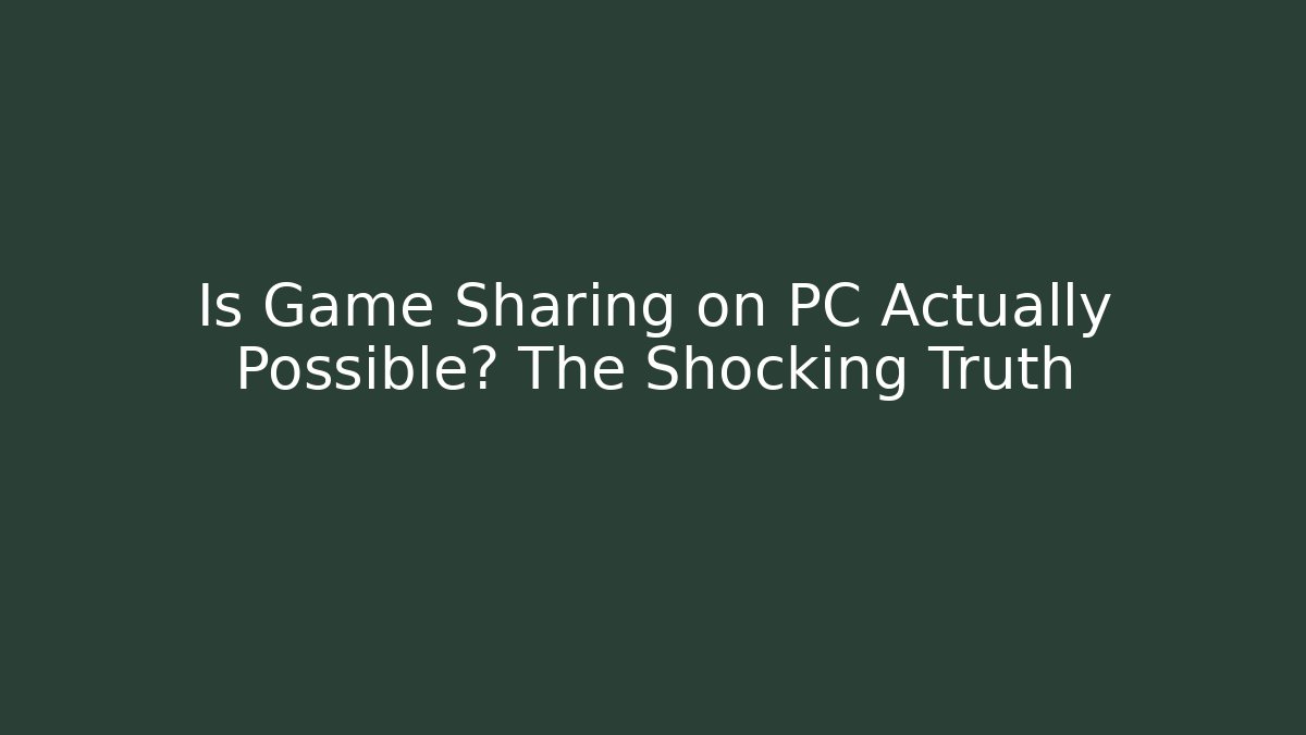 Is Game Sharing on PC Actually Possible? The Shocking Truth - Critter Realm