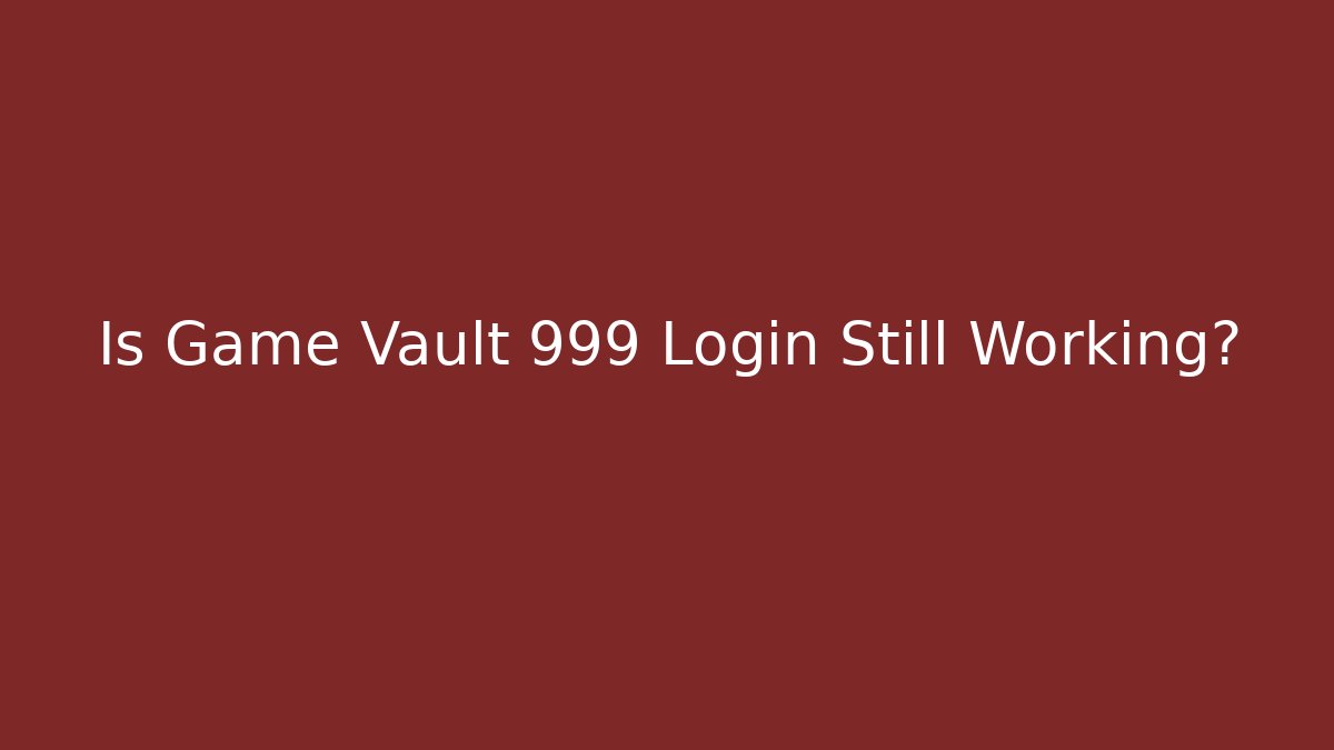 Is Game Vault 999 Login Still Working?