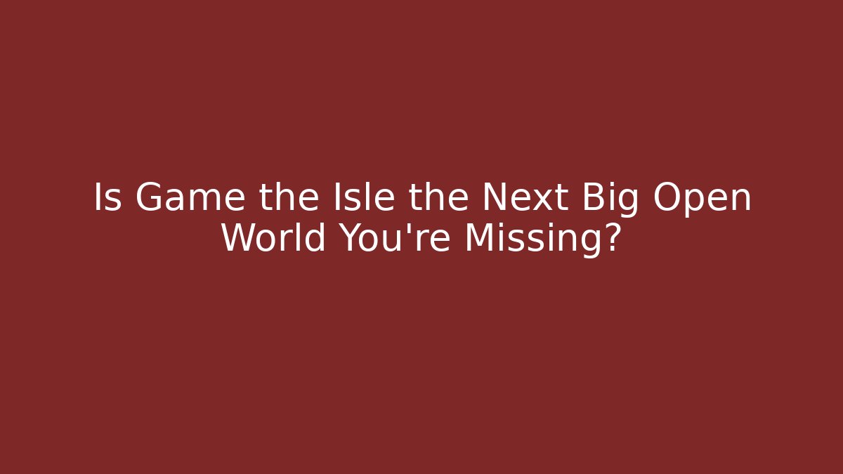 Is Game the Isle the Next Big Open World You're Missing?