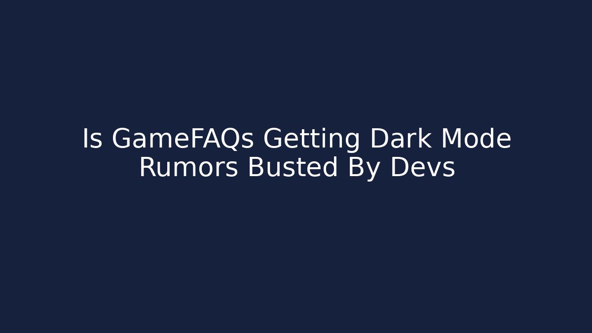 Is GameFAQs Getting Dark Mode Rumors Busted By Devs