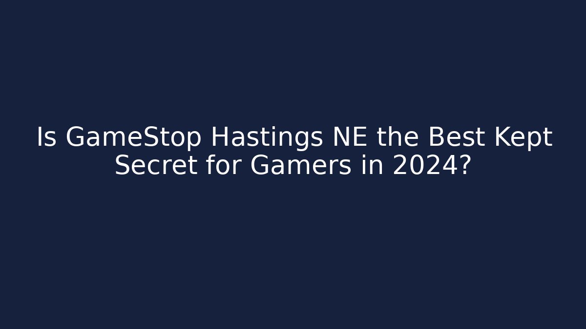 Is GameStop Hastings NE the Best Kept Secret for Gamers in 2024?