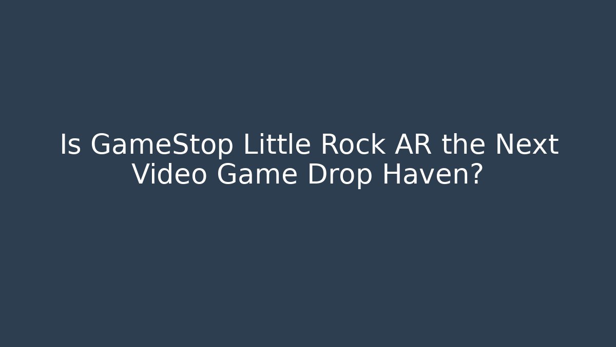 Is GameStop Little Rock AR the Next Video Game Drop Haven? - Critter Realm