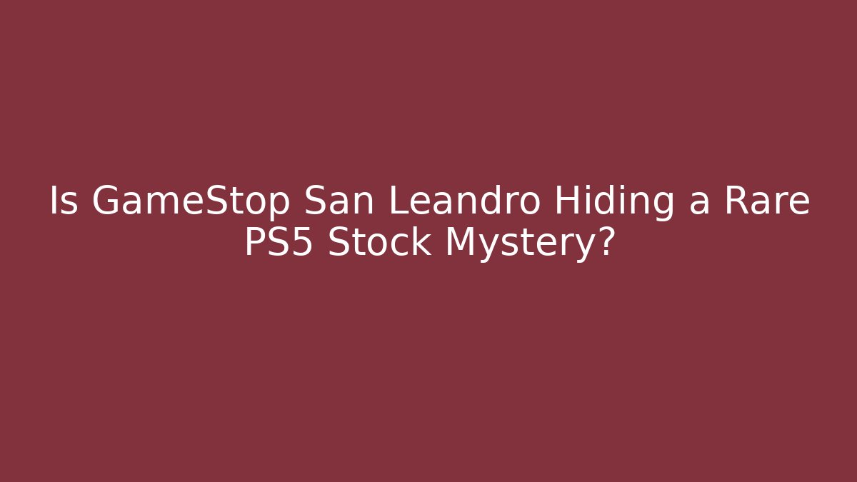 Is GameStop San Leandro Hiding a Rare PS5 Stock Mystery?