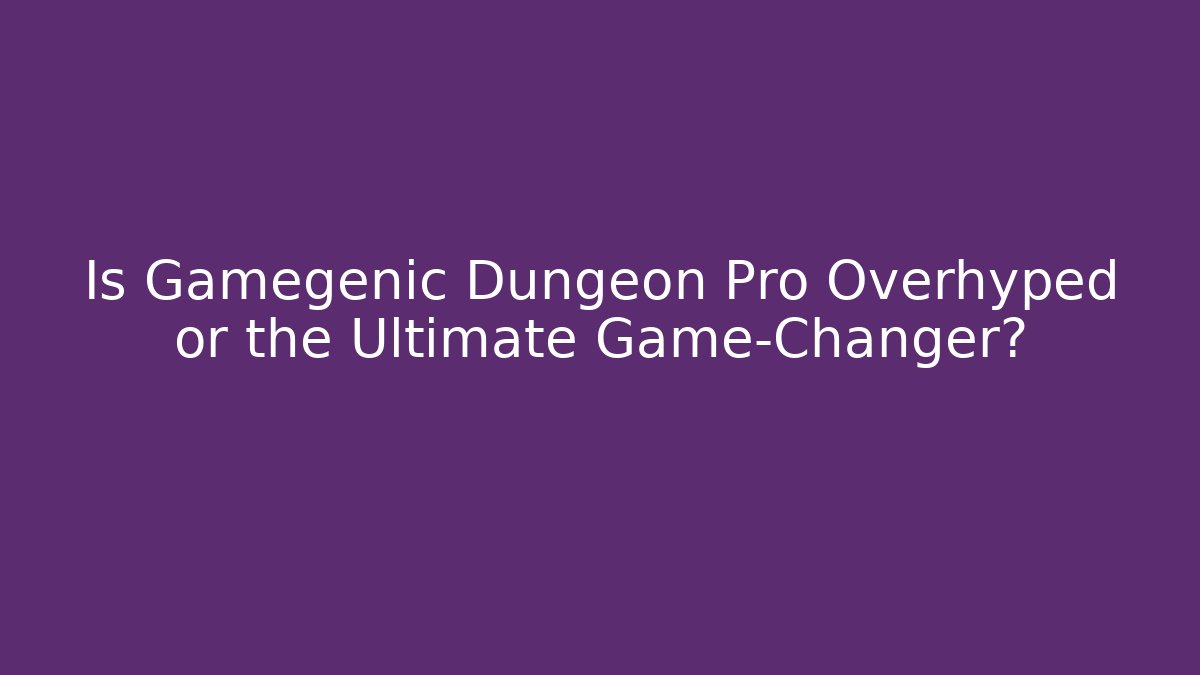 Is Gamegenic Dungeon Pro Overhyped or the Ultimate Game-Changer?