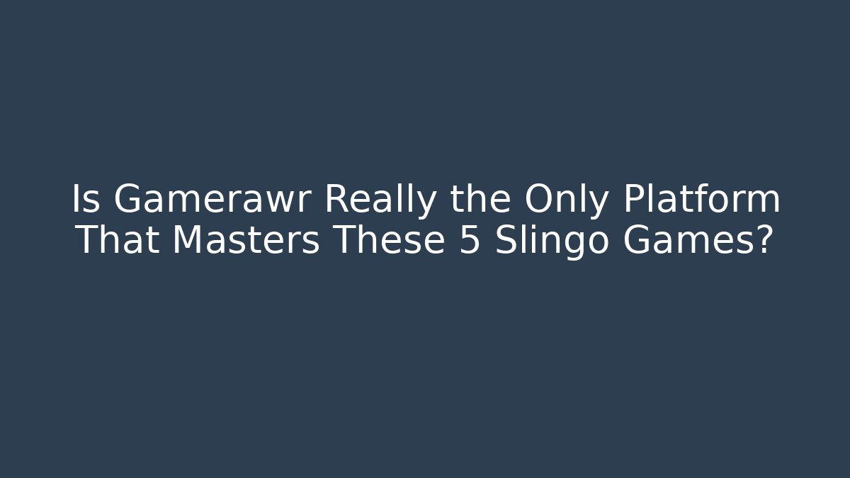 Is Gamerawr Really the Only Platform That Masters These 5 Slingo Games?