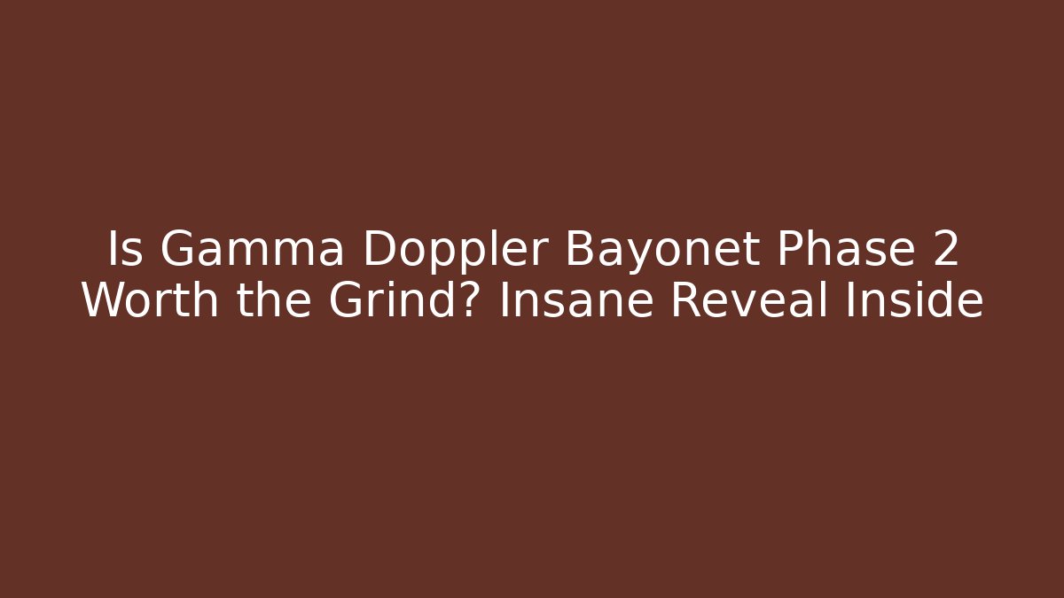 Is Gamma Doppler Bayonet Phase 2 Worth the Grind? Insane Reveal Inside