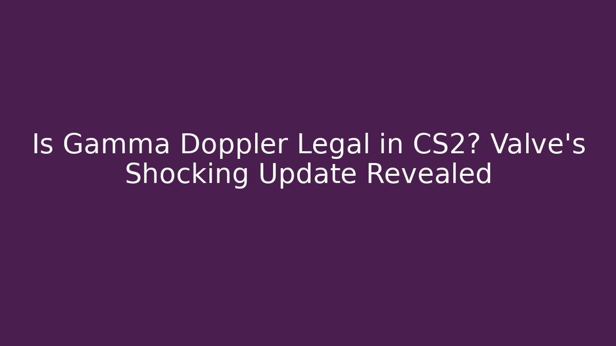 Is Gamma Doppler Legal in CS2? Valve's Shocking Update Revealed