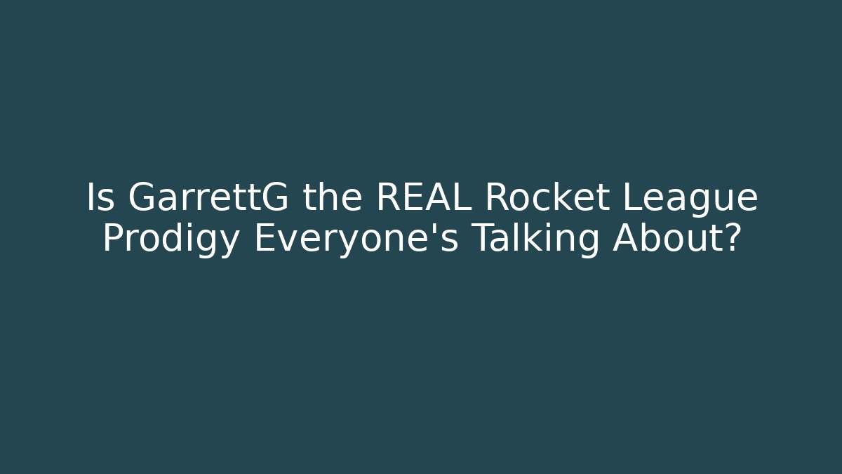 Is GarrettG the REAL Rocket League Prodigy Everyone’s Talking About?