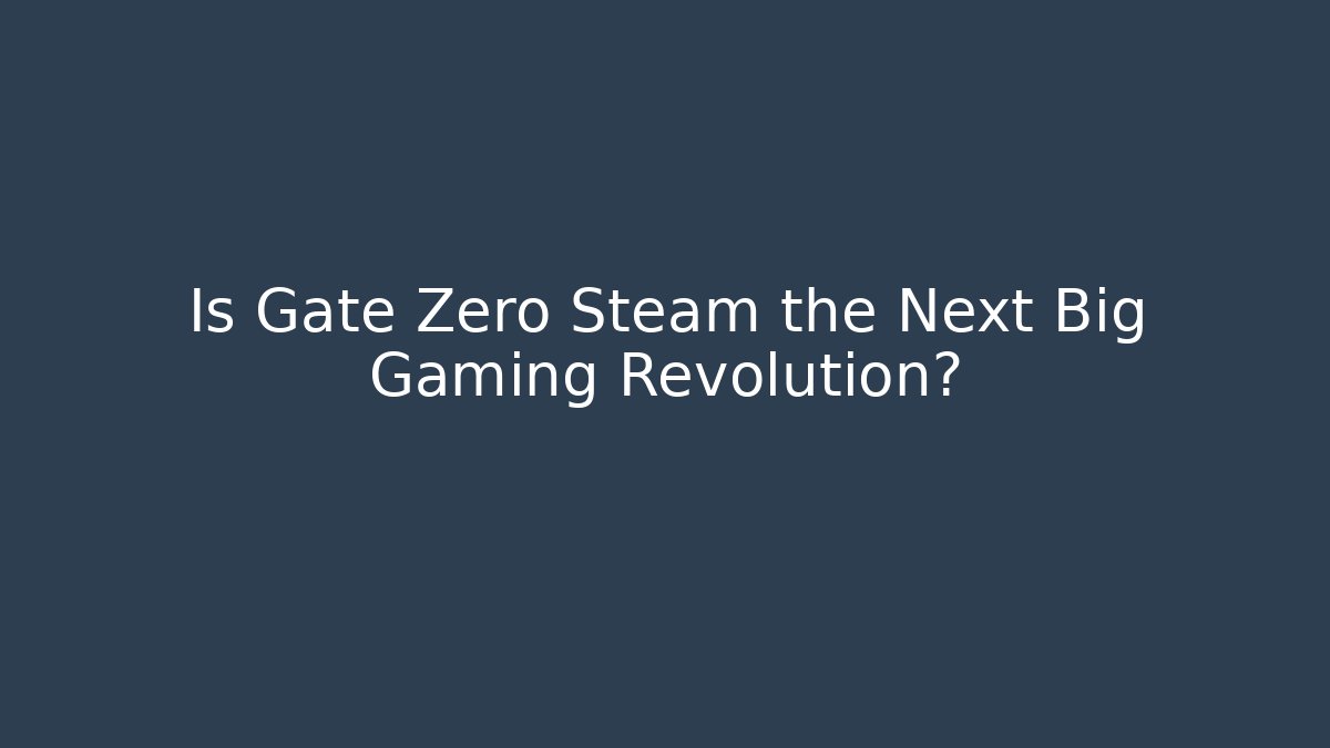 Is Gate Zero Steam the Next Big Gaming Revolution?