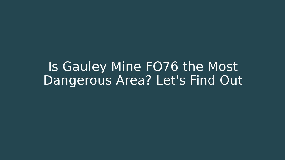 Is Gauley Mine FO76 the Most Dangerous Area? Let's Find Out