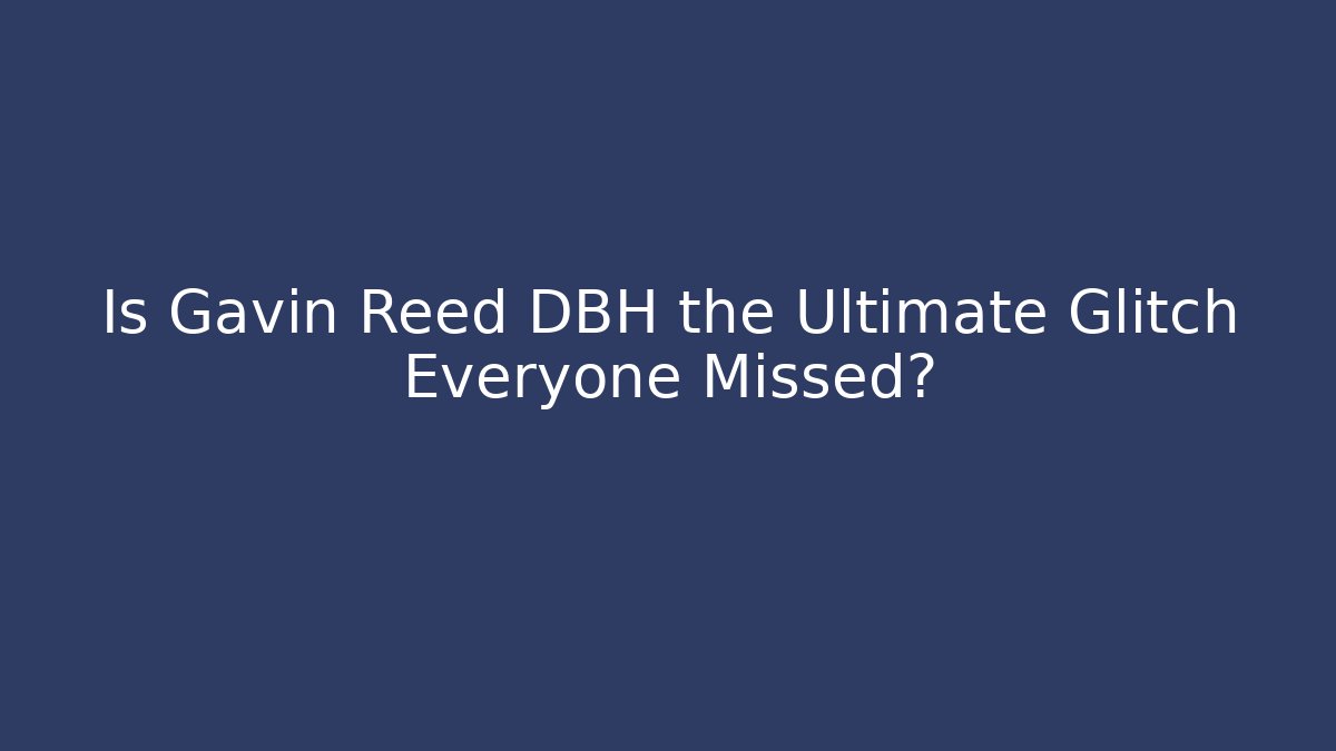 Is Gavin Reed DBH the Ultimate Glitch Everyone Missed?