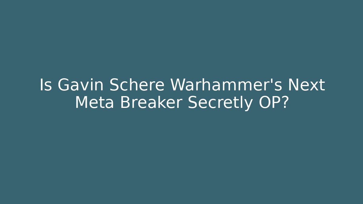Is Gavin Schere Warhammer's Next Meta Breaker Secretly OP? - Critter Realm
