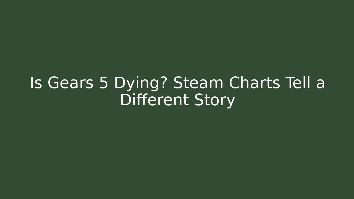 Is Gears 5 Dying? Steam Charts Tell a Different Story