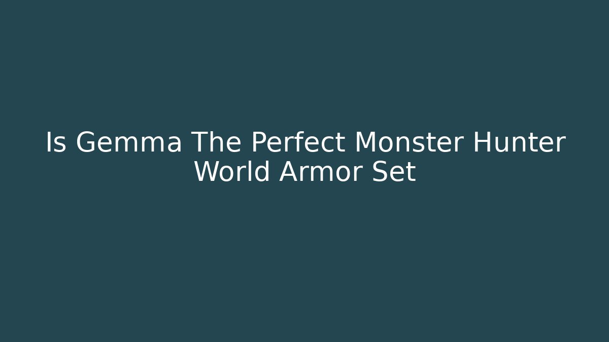 Is Gemma The Perfect Monster Hunter World Armor Set
