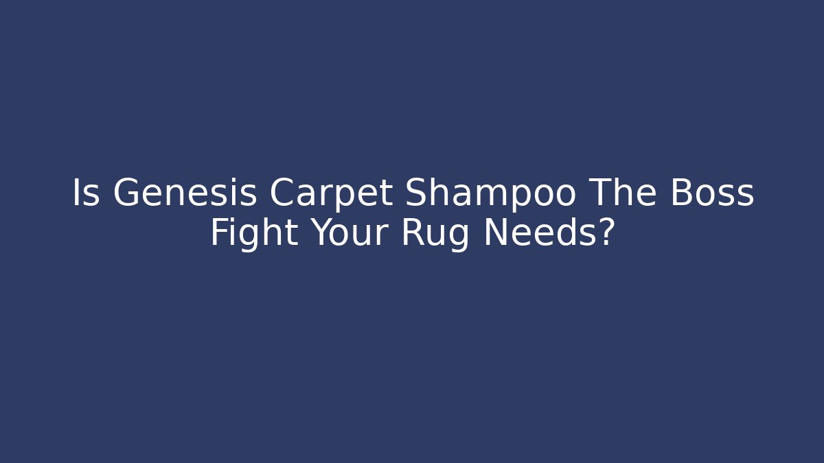 Is Genesis Carpet Shampoo The Boss Fight Your Rug Needs?