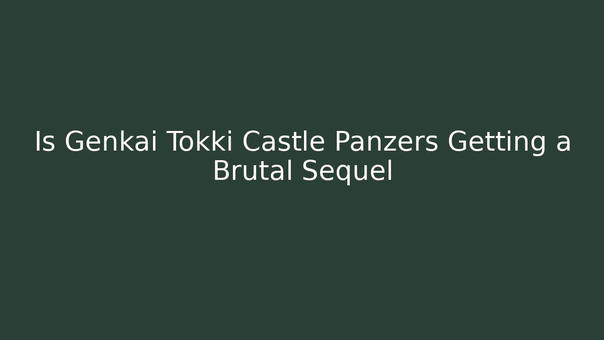 Is Genkai Tokki Castle Panzers Getting a Brutal Sequel
