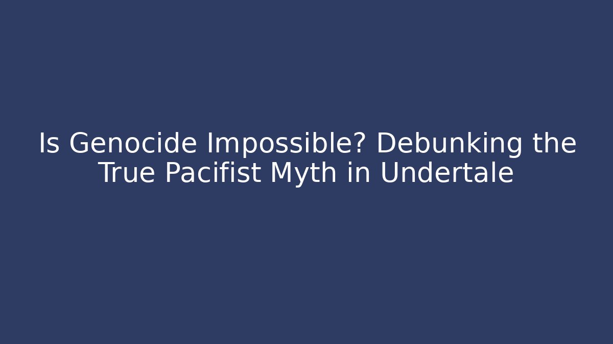 Is Genocide Impossible? Debunking the True Pacifist Myth in Undertale
