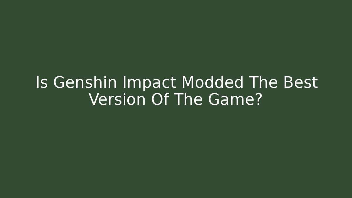 Is Genshin Impact Modded The Best Version Of The Game?