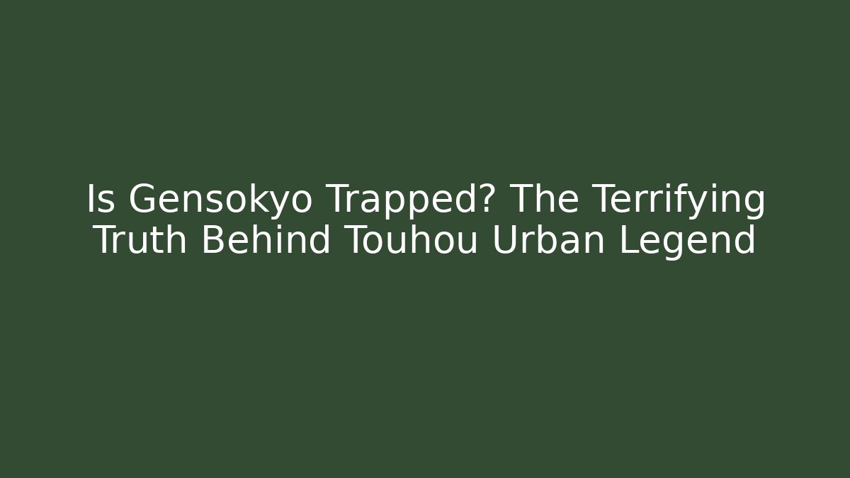 Is Gensokyo Trapped? The Terrifying Truth Behind Touhou Urban Legend