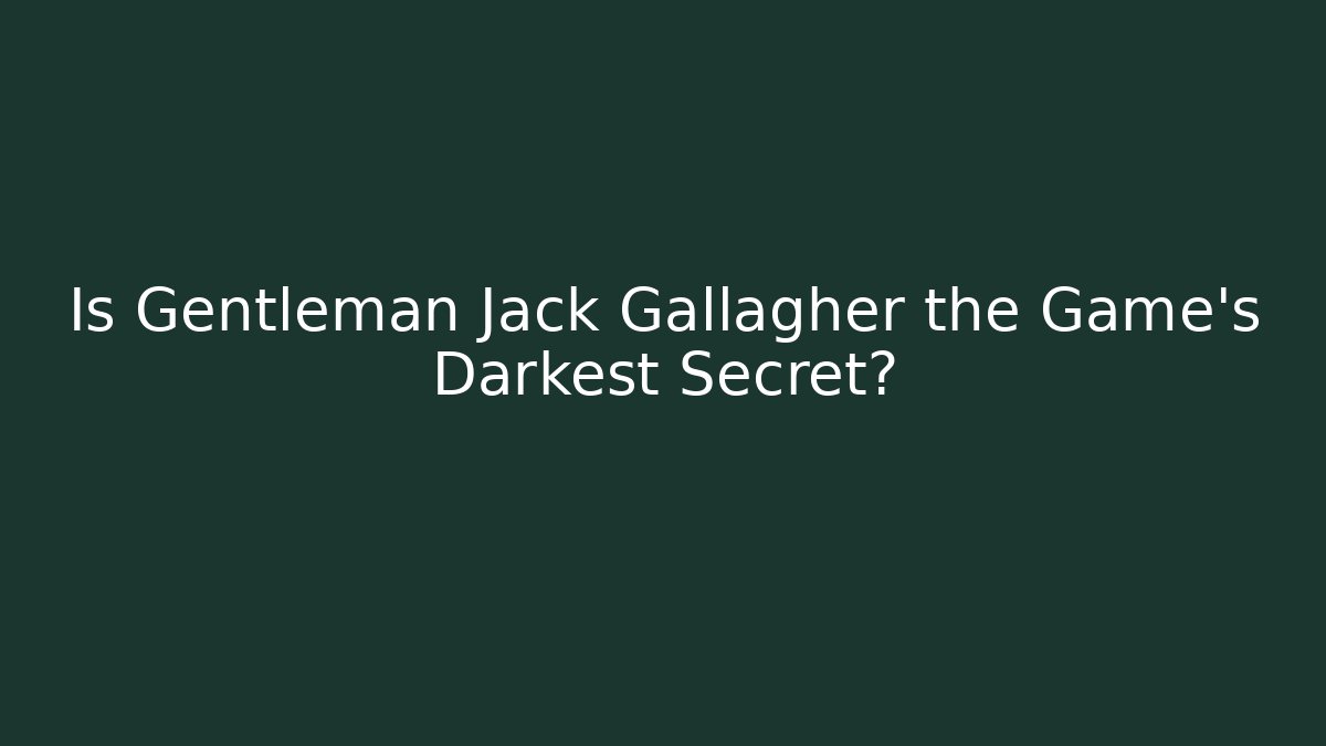 Is Gentleman Jack Gallagher the Game's Darkest Secret?