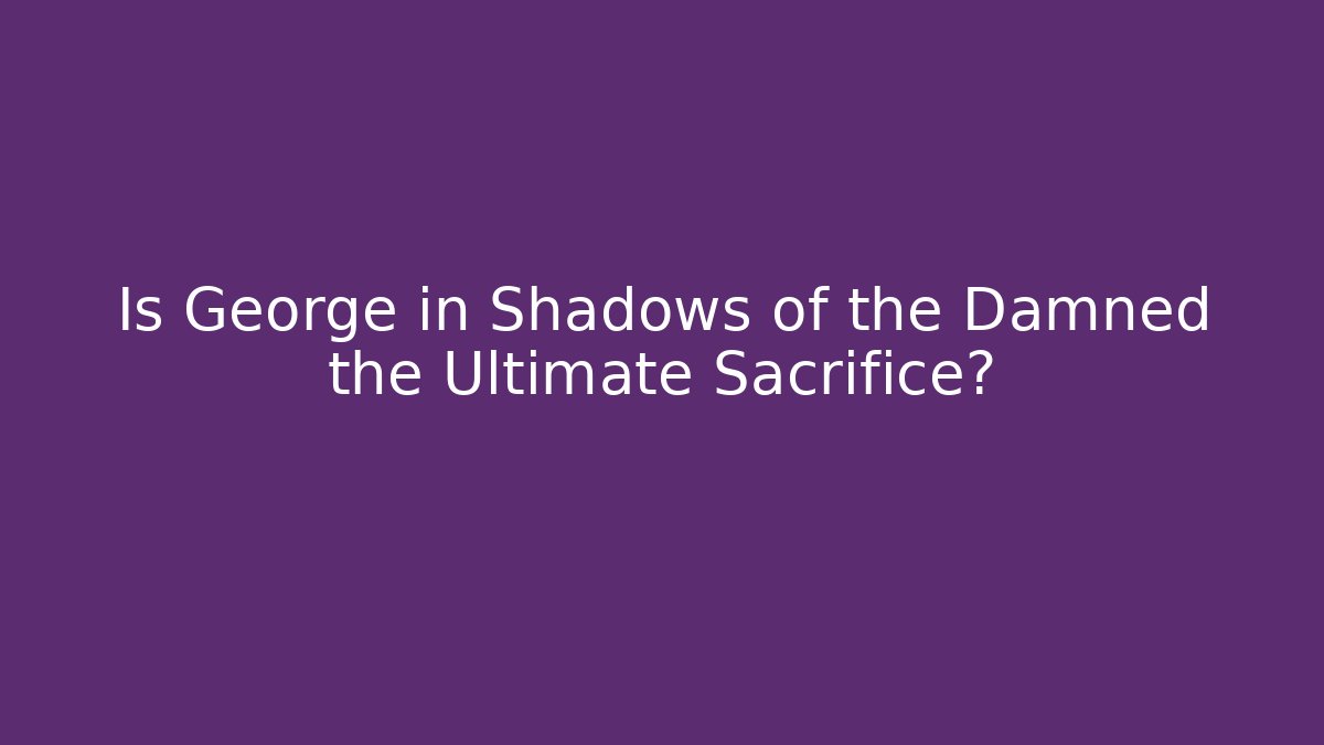 Is George in Shadows of the Damned the Ultimate Sacrifice?