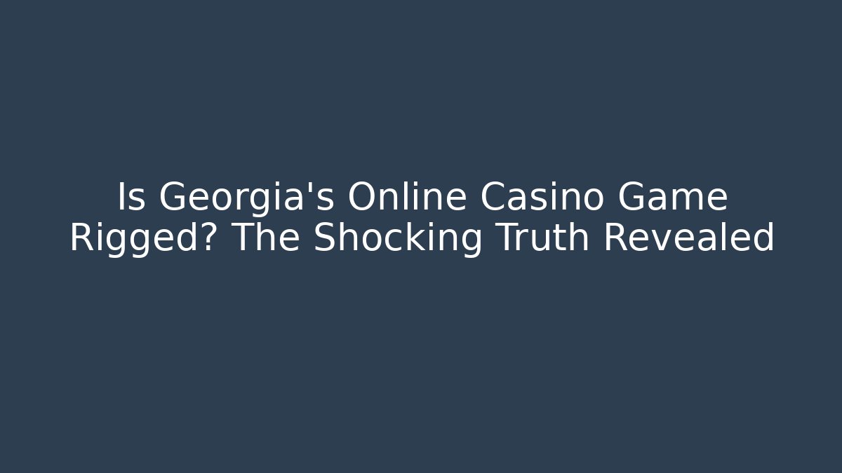Is Georgia's Online Casino Game Rigged? The Shocking Truth Revealed