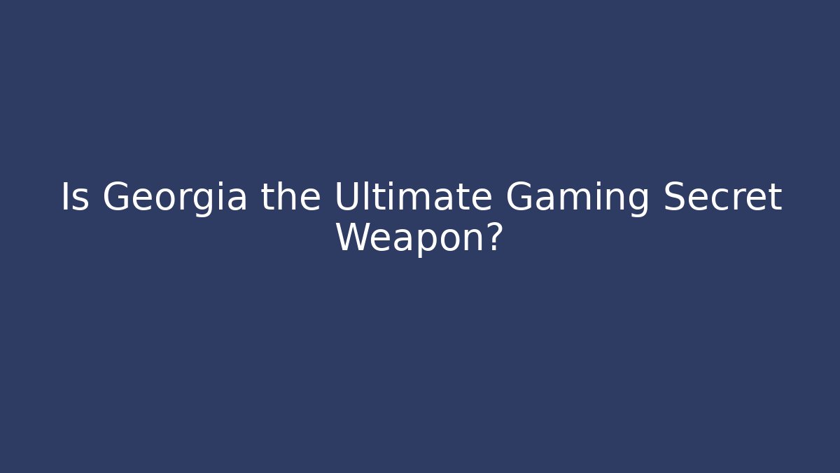 Is Georgia the Ultimate Gaming Secret Weapon?