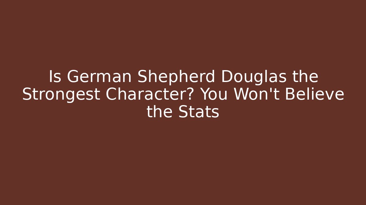 Is German Shepherd Douglas the Strongest Character? You Won't Believe the Stats