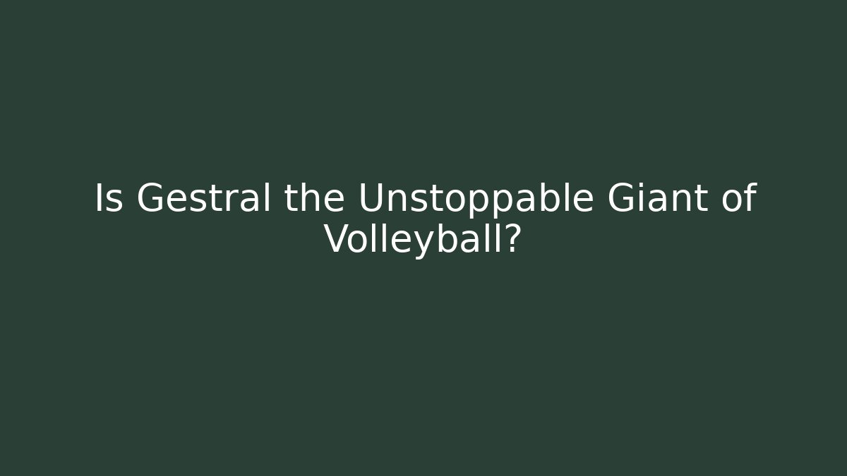 Is Gestrál the Unstoppable Giant of Volleyball?