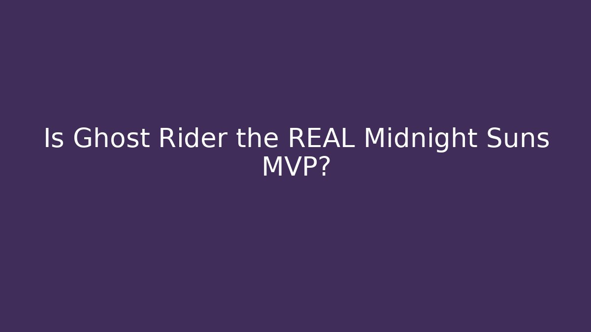 Is Ghost Rider the REAL Midnight Suns MVP?