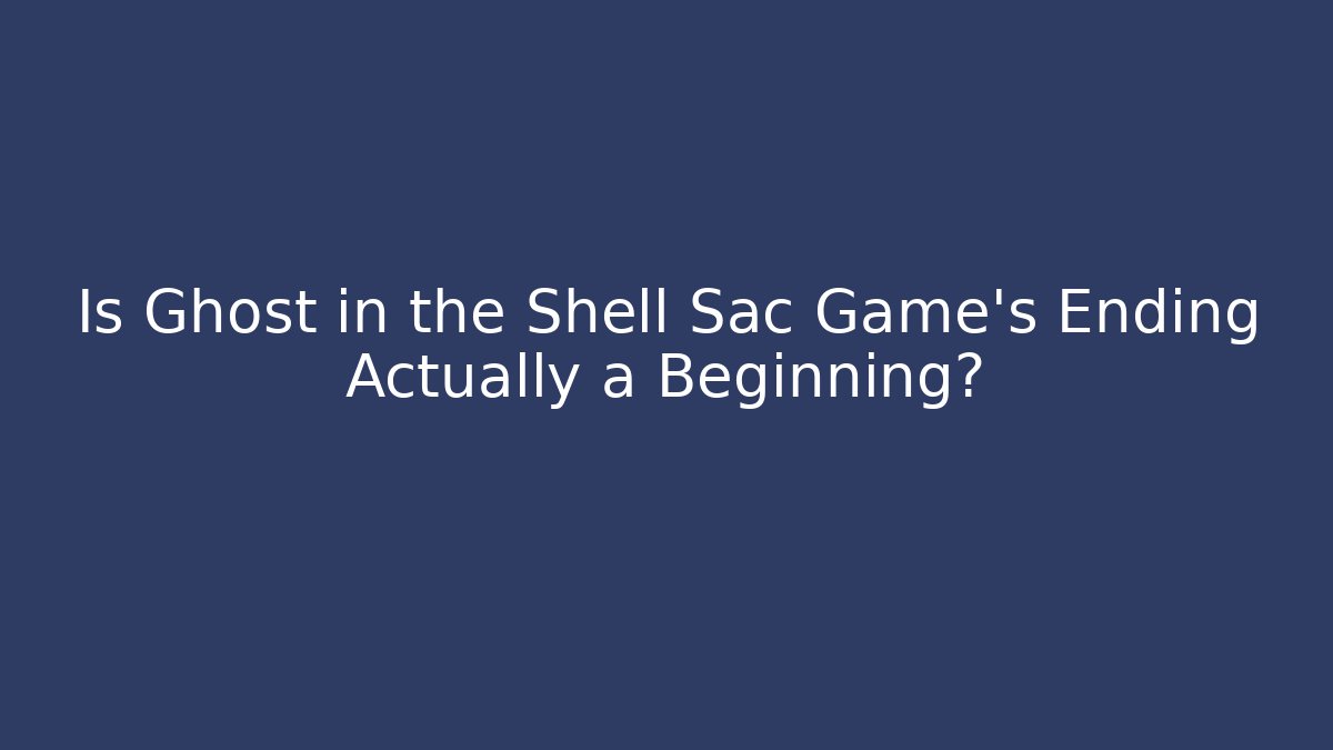 Is Ghost in the Shell Sac Game's Ending Actually a Beginning?